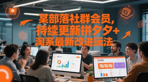 某部落社群会员，持续更新拼夕夕+淘系最新改进玩法-源创极客