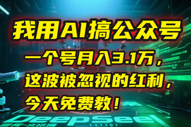 我用AI搞公众号，一个号月入3.1万，这波被忽视的红利，今天免费教！-源创极客