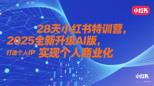 28天小红书特训营，2025全新升级AI版，打造个人IP，实现个人商业化-源创极客