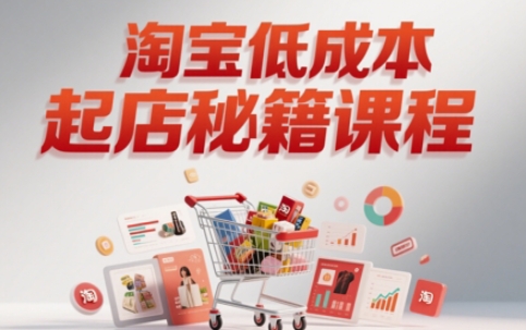 淘宝低成本起店系统课，助你快速起店，实现弯道超车-源创极客