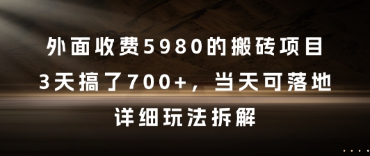 外面收费5980的搬砖项目，3天搞了7张+，当天可落地，详细玩法拆解【揭秘】-源创极客