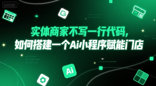实体商家不写一行代码，如何搭建一个Ai小程序赋能门店-源创极客