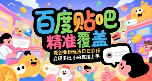 百度贴吧精准覆盖创业粉玩法日变现多张，小白直接上手【揭秘】-源创极客