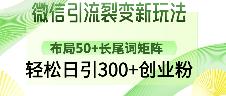 微信引流裂变新玩法：布局50+长尾词矩阵，轻松日引300+创业粉-源创极客