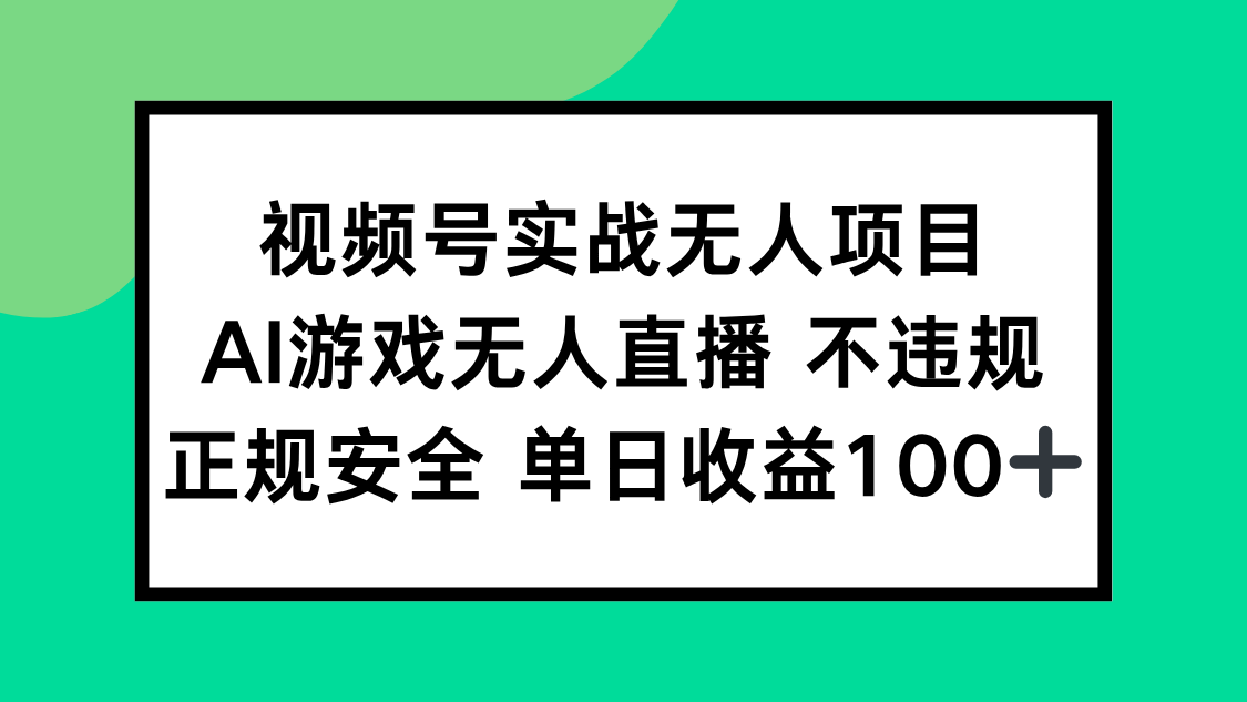 视频号实战无人项目，AI游戏无人直播不违规，正规安全单日收益100+-源创极客