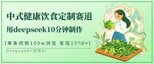 爆火中式健康饮食定制赛道，用deepseek10分钟制作，单条视频100w浏览，单日变现多张-源创极客