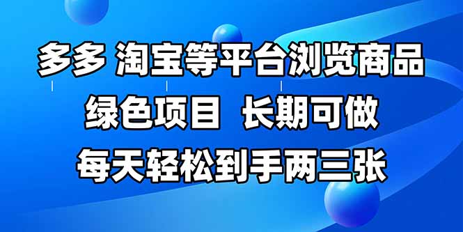 拼多多、淘宝等多平台浏览商品，长期可做，每天轻松到手两三张，有手...-源创极客