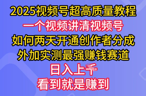 2025视频号超高质量教程，两天开通创作者分成，外加实测最强挣钱赛道，日入多张-源创极客