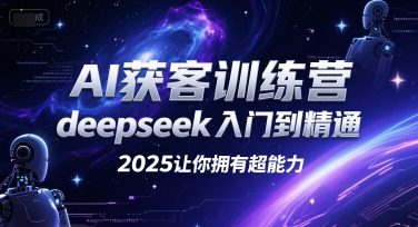 AI获客训练营，deepseek入门到精通，2025让你拥有超能力-源创极客