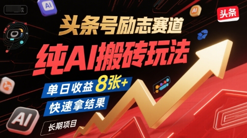 头条号励志赛道，纯AI搬砖玩法，单日收益8张+ ，快速拿结果，长期项目-源创极客