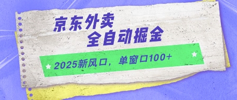2025新风口，京东外卖全自动掘金，单窗口100+【揭秘】-源创极客