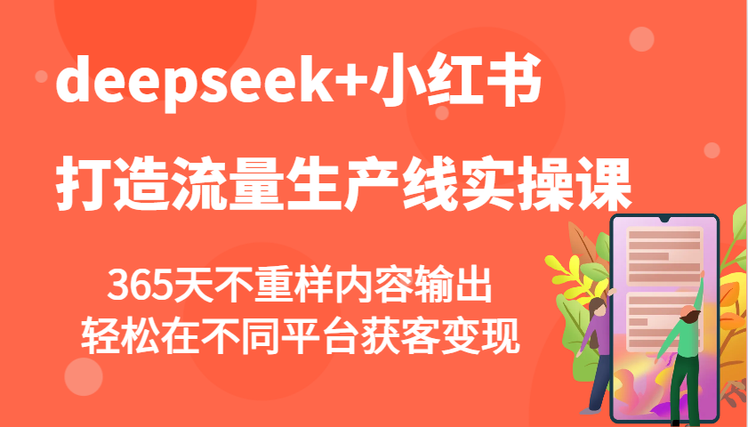 deepseek+小红书打造流量生产线实操课，365天不重样内容输出，轻松在不同平台获客变现-源创极客