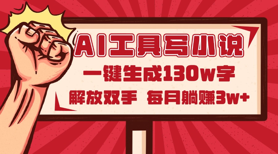 AI工具写小说2.0，一键生成130万字，解放双手，每月躺赚3w+-源创极客