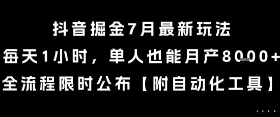 抖音掘金7月最新玩法，每天1小时，单人也能月产8k+，全流程限时公布【揭秘】-源创极客