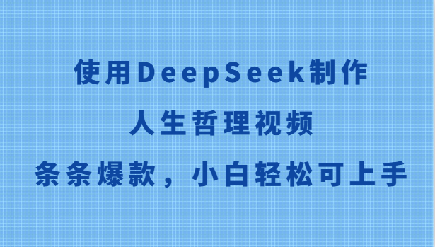 使用DeepSeek制作人生哲理视频，条条爆款，小白轻松可上手-源创极客