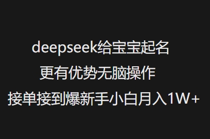 deepseek给宝宝起名更有优势无脑操作接单接到爆新手小白月入1W+-源创极客