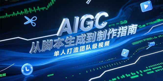 AIGC视频制作指南，从脚本生成到剪辑全流程，单人打造团队级视频-源创极客