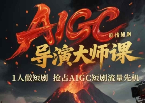 AIGC剧情短剧导演大师课，1人做短剧，抢占AIGC短剧流量先机-源创极客
